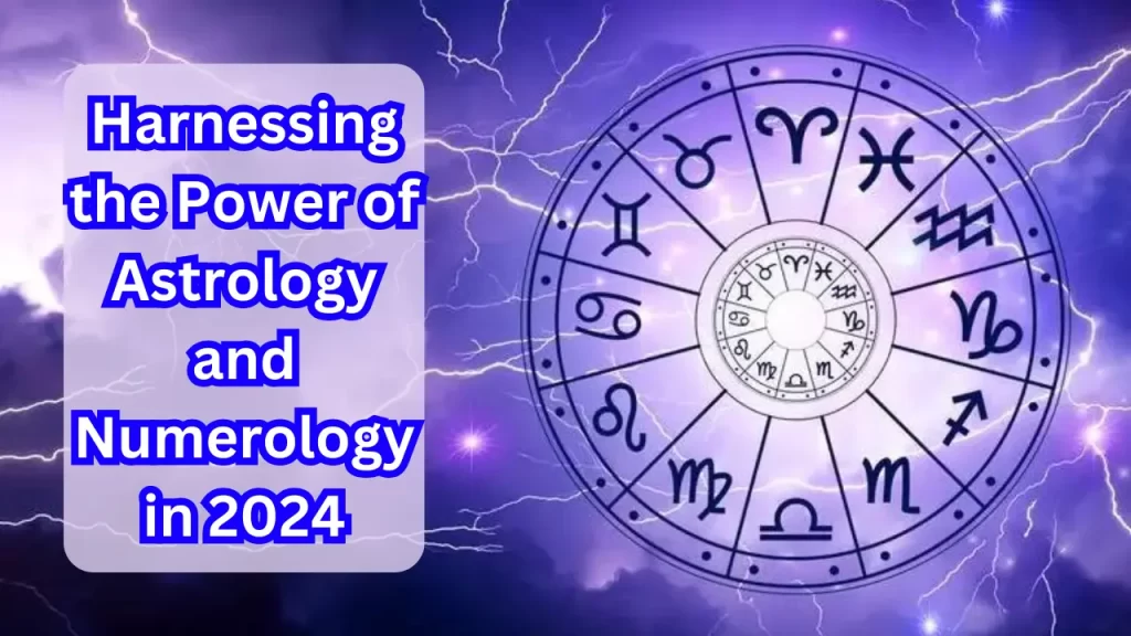Harnessing the Power of Astrology and Numerology in 2024