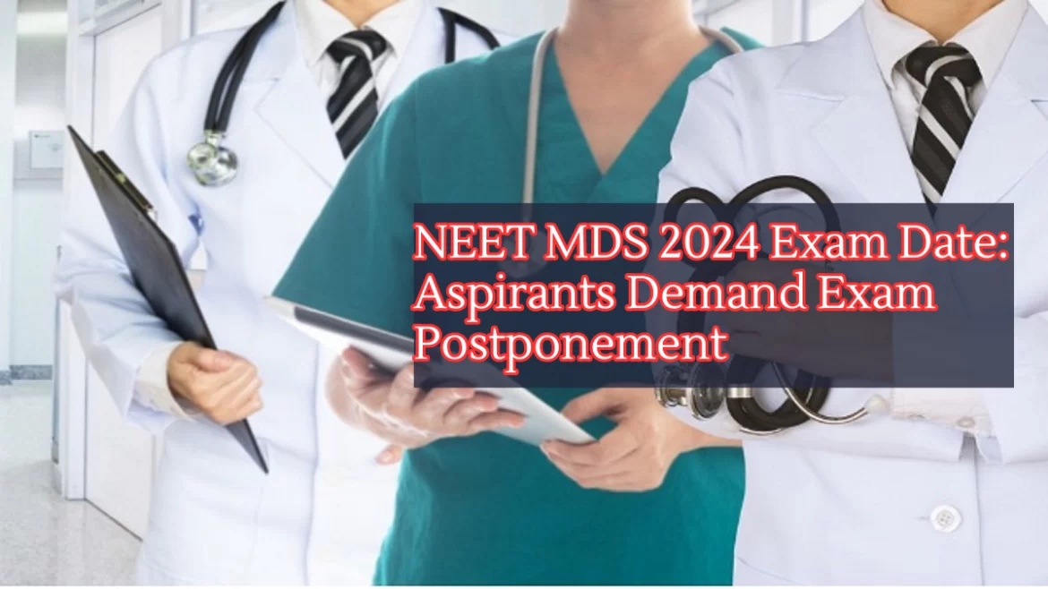NEET MDS 2024 Exam Date: Aspirants Demand Exam Postponement