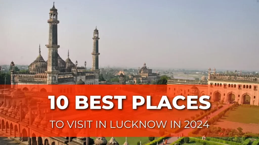 10 Best Places to Visit in Lucknow in 2024